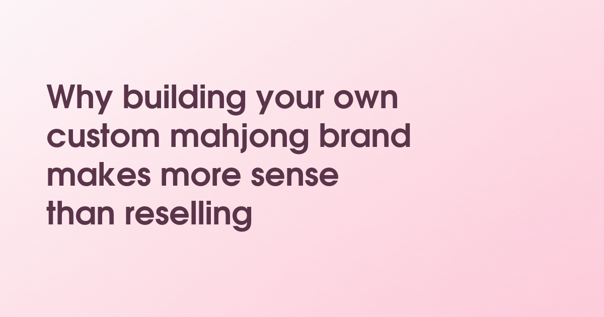 Why building your own custom mahjong brand makes more sense than reselling