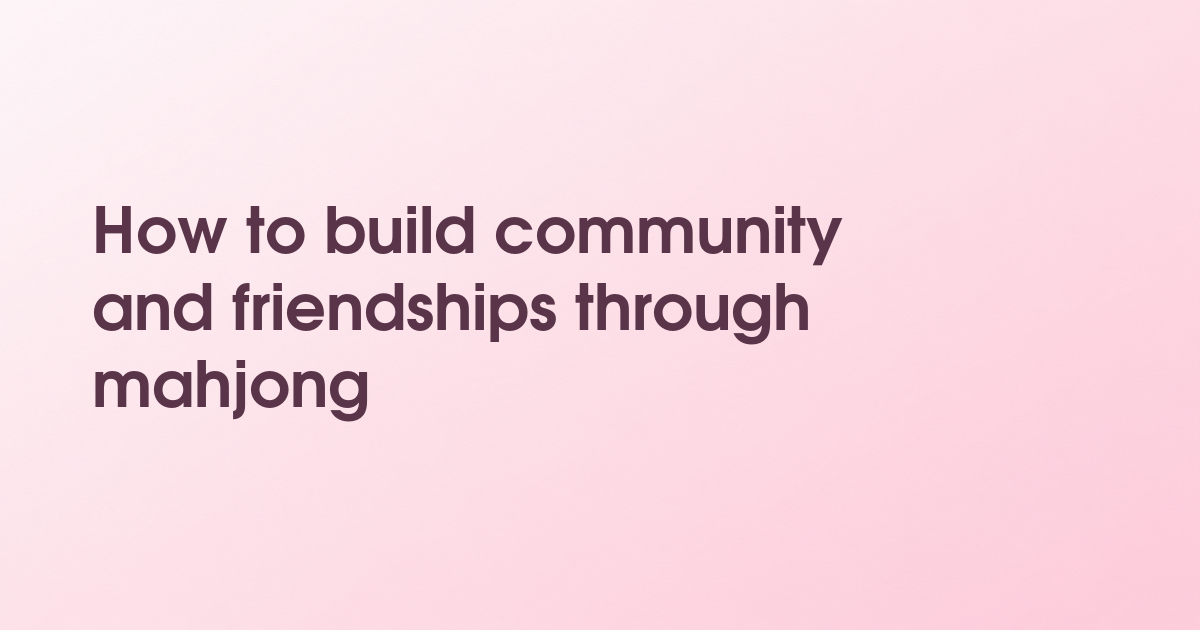 How to build community and friendships through mahjong