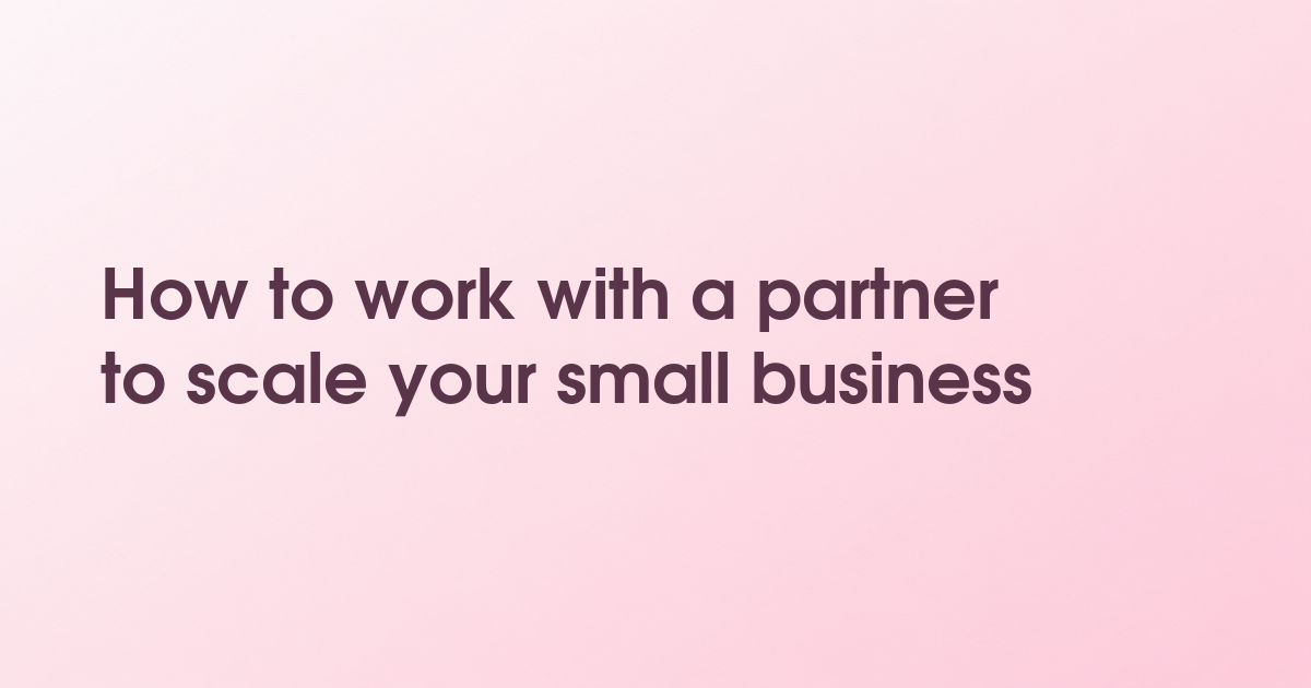 How to work with a partner to scale your small business
