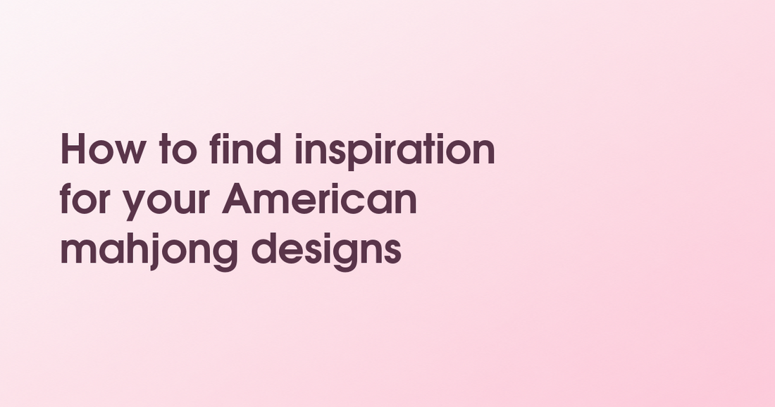 How to find inspiration for your American mahjong designs