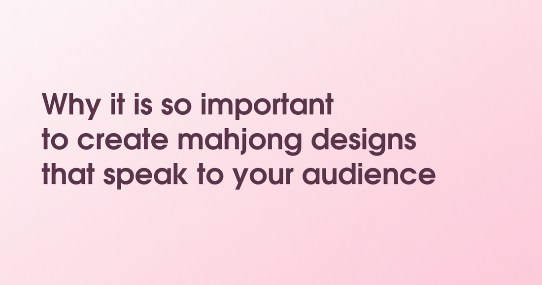 Why it is so important to create mahjong designs that speak to your audience
