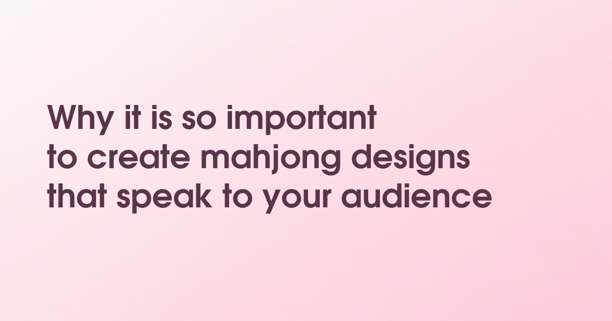 Why it is so important to create mahjong designs that speak to your audience