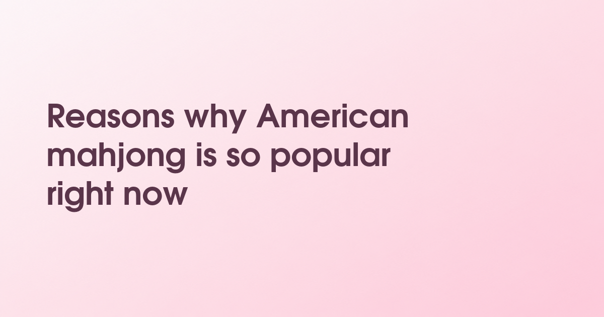 Reasons why American mahjong is so popular right now