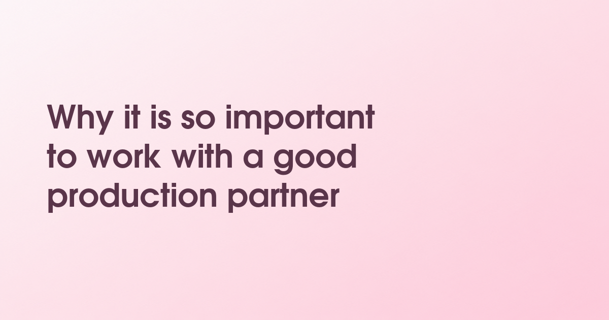Why it is so important to work with a good production partner